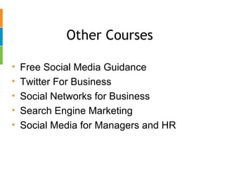 Other Courses Free Social Media Guidance Twitter For Business Social Networks for Business Search Engine Marketing Social Media for Managers and HR 