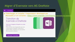 Migrer d’Evernote vers MS OneNote
76
 Télécharger et installer l’importateur développé par
Microsoft à l’url suivante : h...