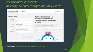 159
Les services d’alerte
Par courrier électronique ou par flux rss
 TalkWalker : http://www.talkwalker.com/fr/alerts
 