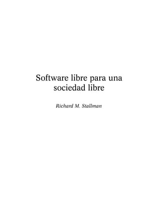 Software libre para una
sociedad libre
Richard M. Stallman
 
