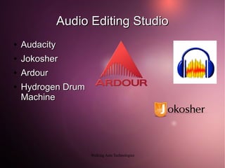 Audio Editing Studio
●   Audacity
●   Jokosher
●   Ardour
●   Hydrogen Drum
    Machine




                     Walking Ants Technologies
 