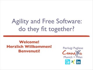 ConneXoX
Agility and Free Software:
do they ﬁt together?
ConneXoX
Pierluigi Pugliese
Munich + Milan
Welcome!
Herzlich Willkommen!
Benvenuti!
 
