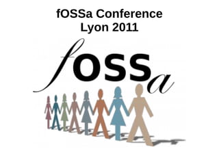 fOSSa Conference
   Lyon 2011
 