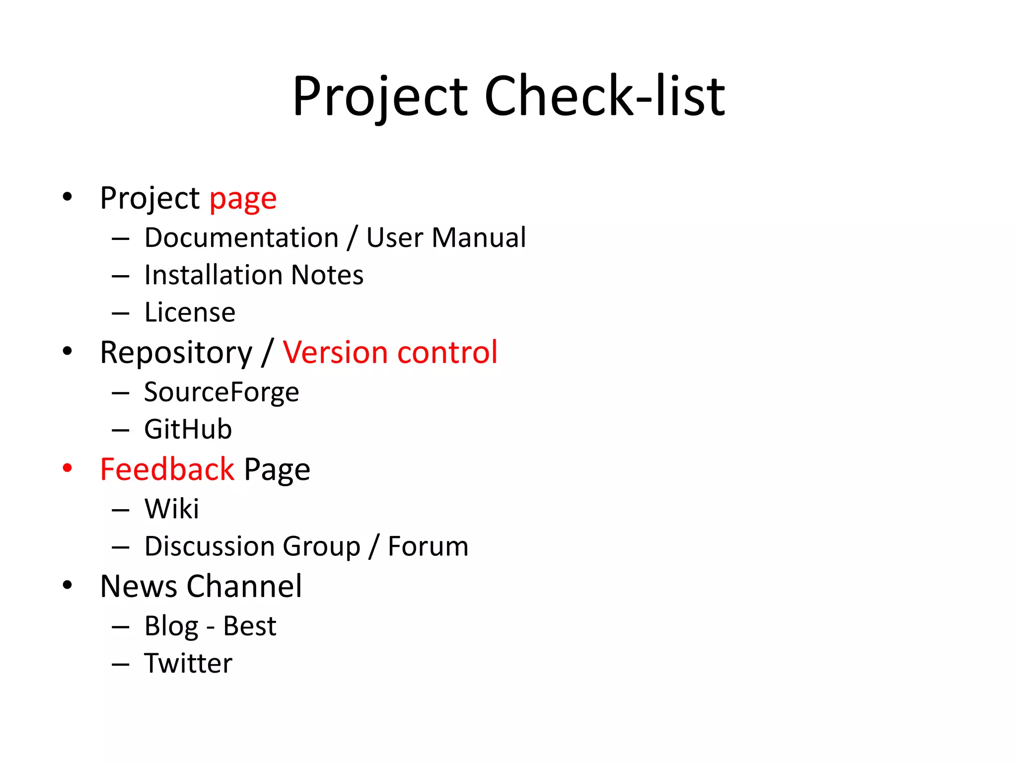 Project Check-listProject pageDocumentation / User ManualInstallation NotesLicenseRepository / Version controlSourceForgeGitHubFeedback Page WikiDiscussion Group / ForumNews ChannelBlog - BestTwitter