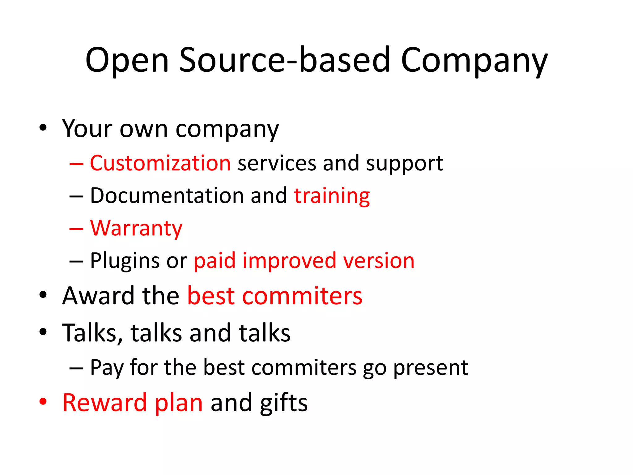 Open Source-based CompanyYour own companyCustomization services and supportDocumentation and training WarrantyPlugins or paid improved versionAward the best commitersTalks, talks and talksPay for the best commiters go presentReward plan and gifts