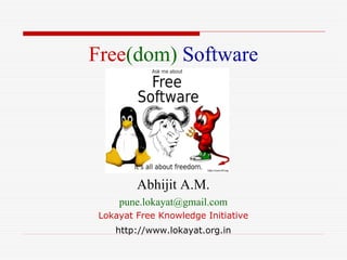 Abhijit A.M. [email_address] Free (dom)  Software Lokayat Free Knowledge Initiative http://www.lokayat.org.in 