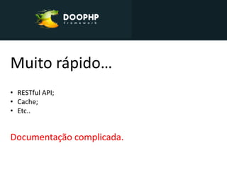 Muito rápido…
• RESTful API;
• Cache;
• Etc..


Documentação complicada.
 