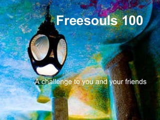 Freesouls 100 A challenge to you and your friends 