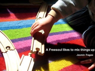 A Freesoul likes to mix things up Jasmin Tragas   