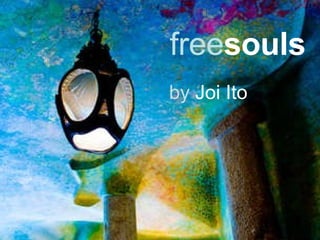 free souls by  Joi Ito 