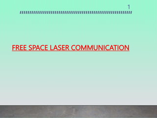 FREE SPACE LASER COMMUNICATION
1
 
