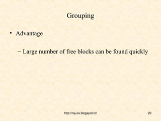 Grouping

• Advantage

  – Large number of free blocks can be found quickly




                   http://raj-os.blogspot.in/      20
 