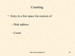 Counting

• Entry in a free space list consists of

   – Disk address

   – Count




                    http://raj-os.blogspot.in/   22
 
