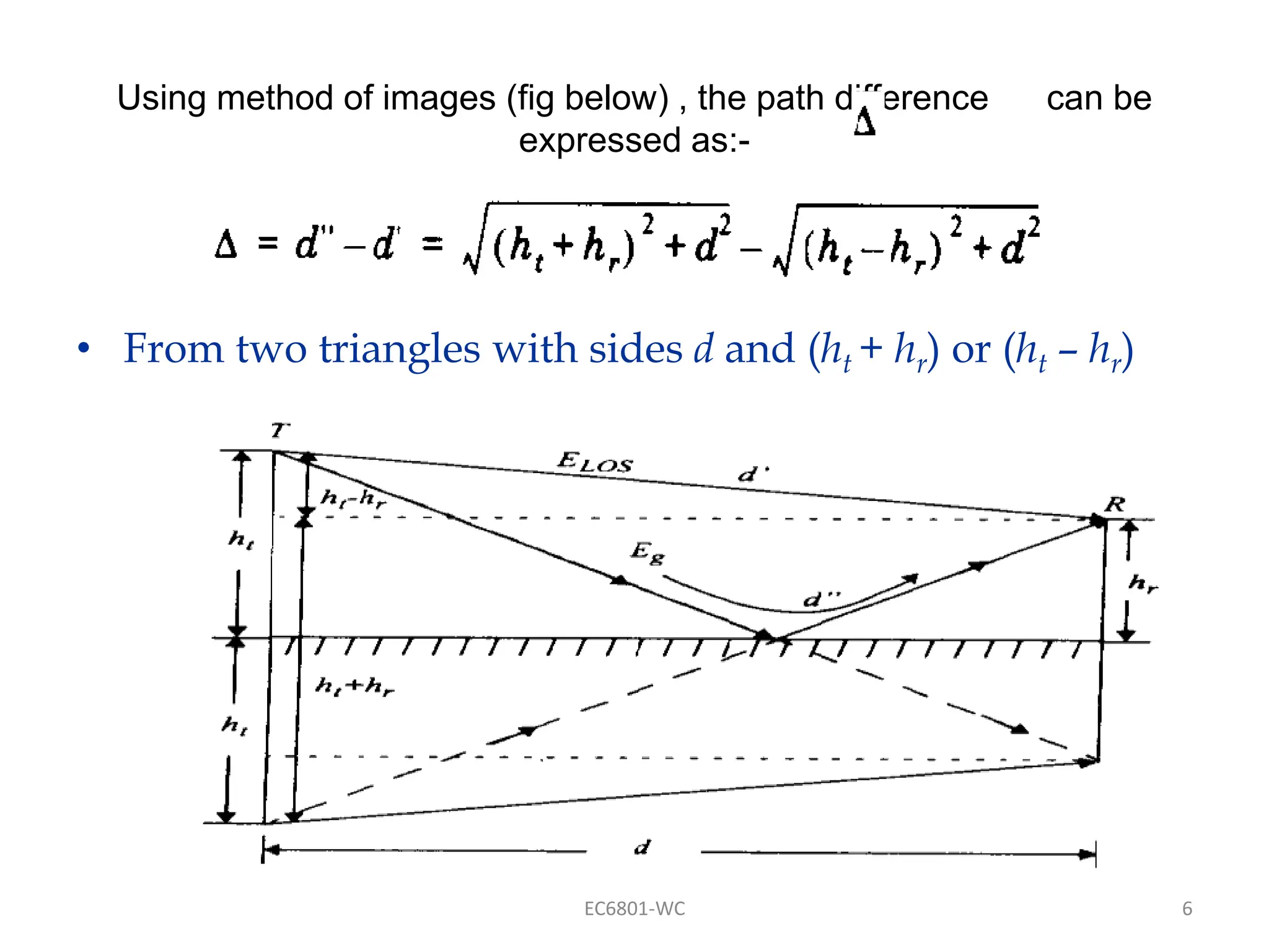 6
Using method of images (fig below) , the path difference can be
expressed as:-
• From two triangles with sides d and (ht + hr) or (ht – hr)
EC6801-WC
 