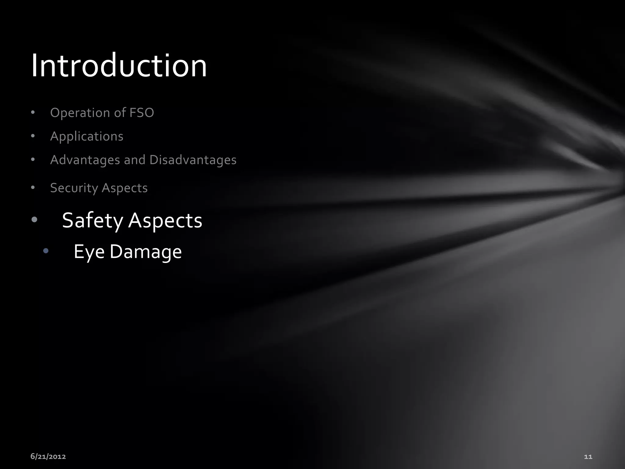Introduction
•       Operation of FSO
•       Applications
•       Advantages and Disadvantages

•       Security Aspects

•        Safety Aspects
    •      Eye Damage
 