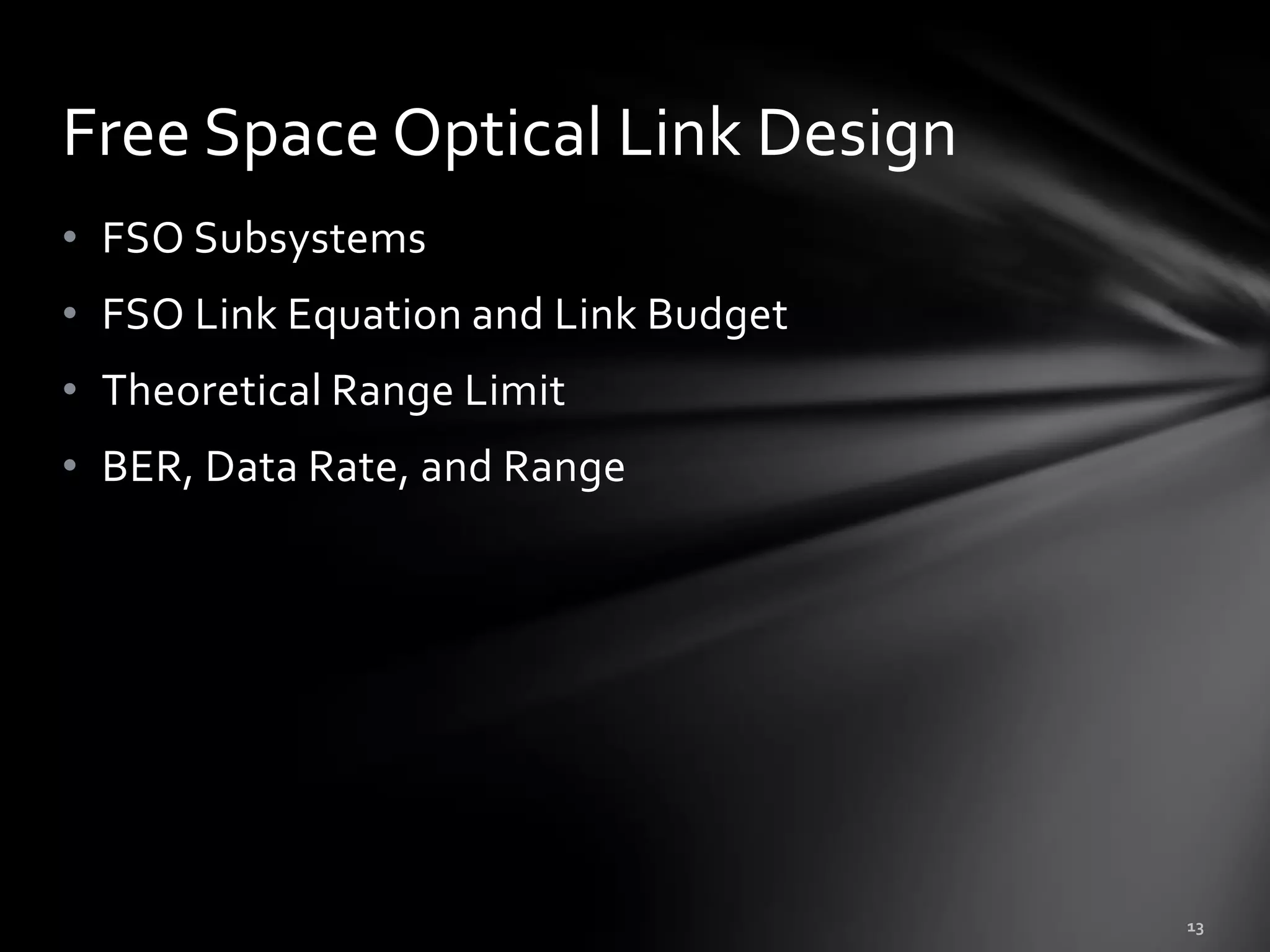 Free Space Optical Link Design
• FSO Subsystems
• FSO Link Equation and Link Budget
• Theoretical Range Limit
• BER, Data Rate, and Range
 