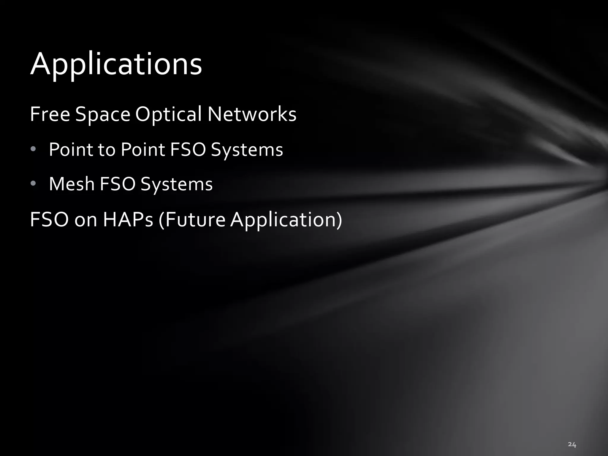 Applications
Free Space Optical Networks
• Point to Point FSO Systems
• Mesh FSO Systems
FSO on HAPs (Future Application)
 