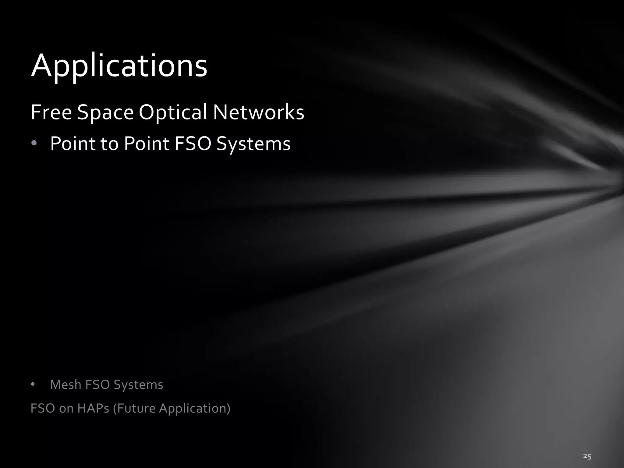 Applications
Free Space Optical Networks
• Point to Point FSO Systems




•   Mesh FSO Systems
FSO on HAPs (Future Application)
 