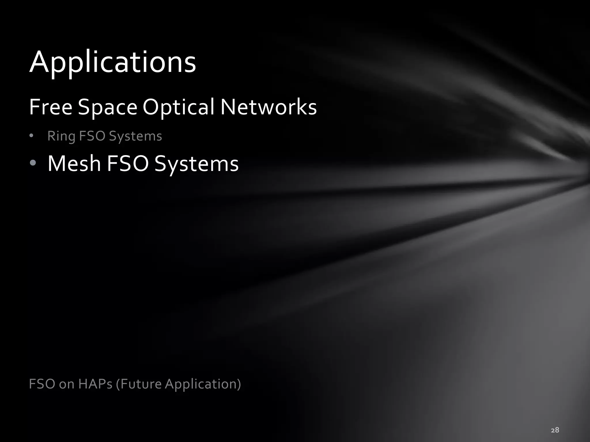 Applications
Free Space Optical Networks
• Ring FSO Systems

• Mesh FSO Systems




FSO on HAPs (Future Application)
 