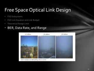 Free Space Optical Link Design
•   FSO Subsystems
•   FSO Link Equation and Link Budget
•   Theoretical Range Limit

• BER, Data Rate, and Range




.
 