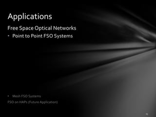 Applications
Free Space Optical Networks
• Point to Point FSO Systems




•   Mesh FSO Systems
FSO on HAPs (Future Application)
 