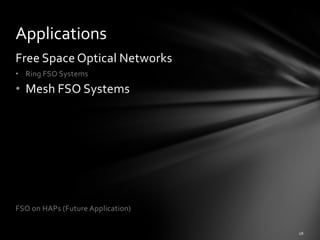 Applications
Free Space Optical Networks
• Ring FSO Systems

• Mesh FSO Systems




FSO on HAPs (Future Application)
 