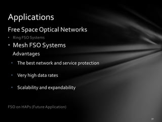 Applications
Free Space Optical Networks
• Ring FSO Systems

• Mesh FSO Systems
  Advantages
 • The best network and service protection

 • Very high data rates

 • Scalability and expandability


FSO on HAPs (Future Application)
 