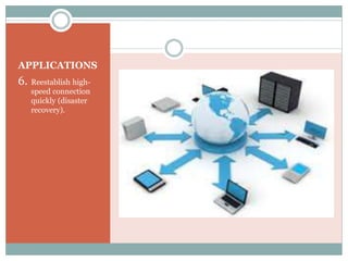 APPLICATIONS
6. Reestablish high-
speed connection
quickly (disaster
recovery).
 