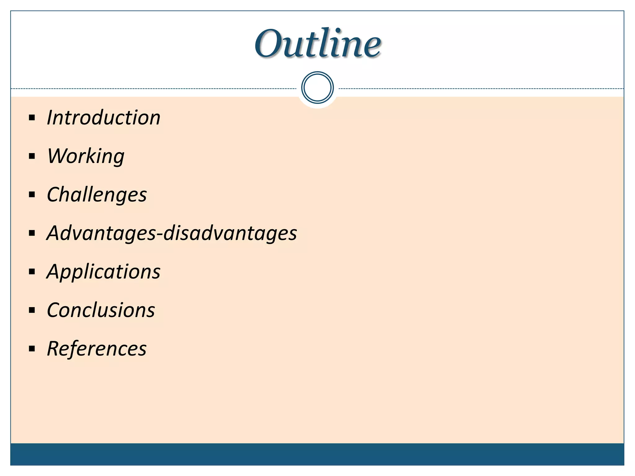 Outline
 Introduction
 Working
 Challenges
 Advantages-disadvantages
 Applications
 Conclusions
 References
 