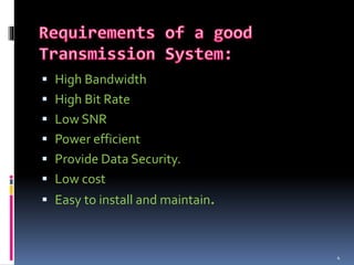  High Bandwidth
 High Bit Rate
 Low SNR
 Power efficient
 Provide Data Security.
 Low cost
 Easy to install and maintain.
4
 