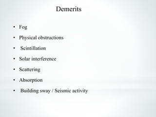 Demerits
• Fog
• Physical obstructions
• Scintillation
• Solar interference
• Scattering
• Absorption
• Building sway / Seismic activity
 