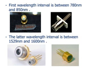 - First wavelength interval is between 780nm
and 850nm .
- The latter wavelength interval is between
1529nm and 1600nm .
 