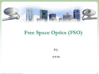 Free Space Optics (FSO)


                                                                         BY,

                                                                         YASH




Copyright © 2002 Terabeam Corporation. All rights reserved.                             1
 