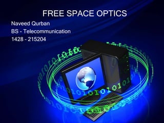 Naveed Qurban
BS - Telecommunication
1428 – 215204
FREE SPACE OPTICS
 