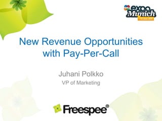 New Revenue Opportunitieswith Pay-Per-Call Juhani Polkko VP of Marketing 