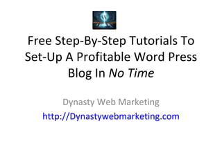 Free Step-By-Step Tutorials To Set-Up A Profitable Word Press Blog In  No Time Dynasty Web Marketing http://Dynastywebmarketing.com 