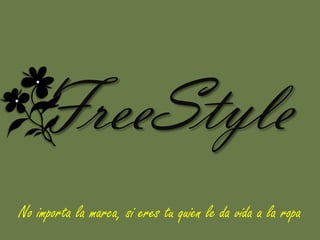 FreeStyle
No importa la marca, si eres tu quien le da vida a la ropa
 
