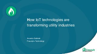 How IoT technologies are
transforming utility industries
Ananda Subbiah
Freestyle Technology
 