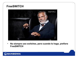 FreeSWITCH




•   No siempre uso switches, pero cuando lo hago, prefiero
    FreeSWITCH
 