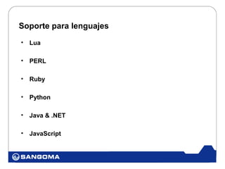 Soporte para lenguajes
•   Lua

•   PERL

•   Ruby

•   Python

•   Java & .NET

•   JavaScript
 