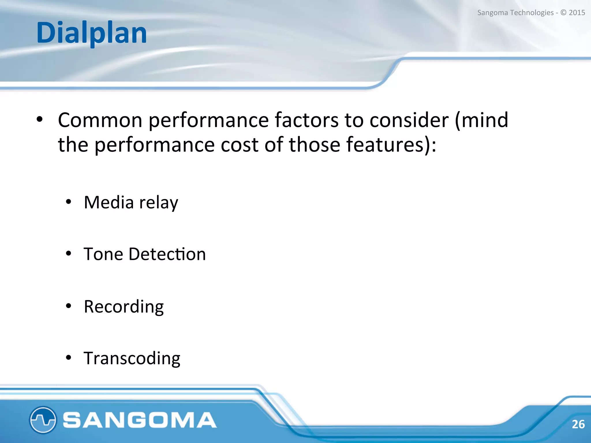 Measurement	
  Tools	
  
•  switchy:	
  A	
  distributed	
  load-­‐generator	
  
•  hpps://github.com/sangoma/switchy	
  
•  vmstat	
  ploper	
  
•  hpps://clusterbuﬀer.wordpress.com/2014/09/21/
vmstat_ploper/	
  
	
  
26	
  
Sangoma	
  Technologies	
  -­‐	
  ©	
  2015	
  
 