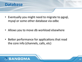 Database	
  
•  Eventually	
  you	
  might	
  need	
  to	
  migrate	
  to	
  pgsql,	
  
mysql	
  or	
  some	
  other	
  da...