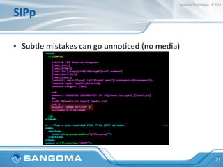 SIPp	
  
•  Subtle	
  mistakes	
  can	
  go	
  unnoIced	
  (no	
  media)	
  
21	
  
Sangoma	
  Technologies	
  -­‐	
  ©	
 ...