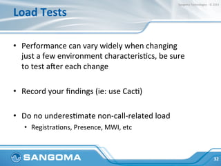 Load	
  Tests	
  
•  Performance	
  can	
  vary	
  widely	
  when	
  changing	
  
just	
  a	
  few	
  environment	
  chara...