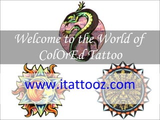 Welcome to the World of  ColOrEd Tattoo www.itattooz.com 