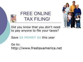 FREE ONLINE    TAX FILING! Did you know that you don’t need  to pay anyone to file your taxes?  Save  $$ MONEY $$  this year  Go to:  http://www.freetaxamerica.net 