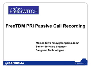 FreeTDM PRI Passive Call Recording


            Moises Silva <moy@sangoma.com>
            Senior Software Engineer.
            Sangoma Technologies.




                                      02 Aug-2010 / 1
 