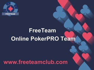 www.freeteamclub.com
FreeTeam
Online PokerPRO Team
 