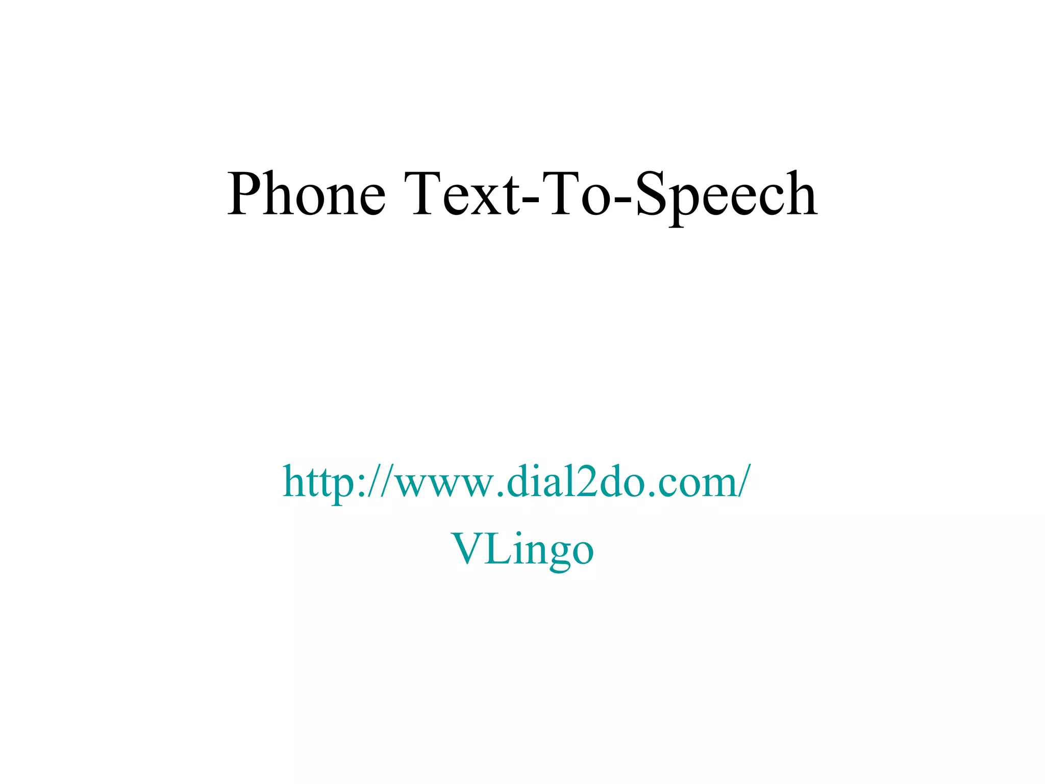 Phone Text-To-Speech http://www.dial2do.com/   VLingo 
