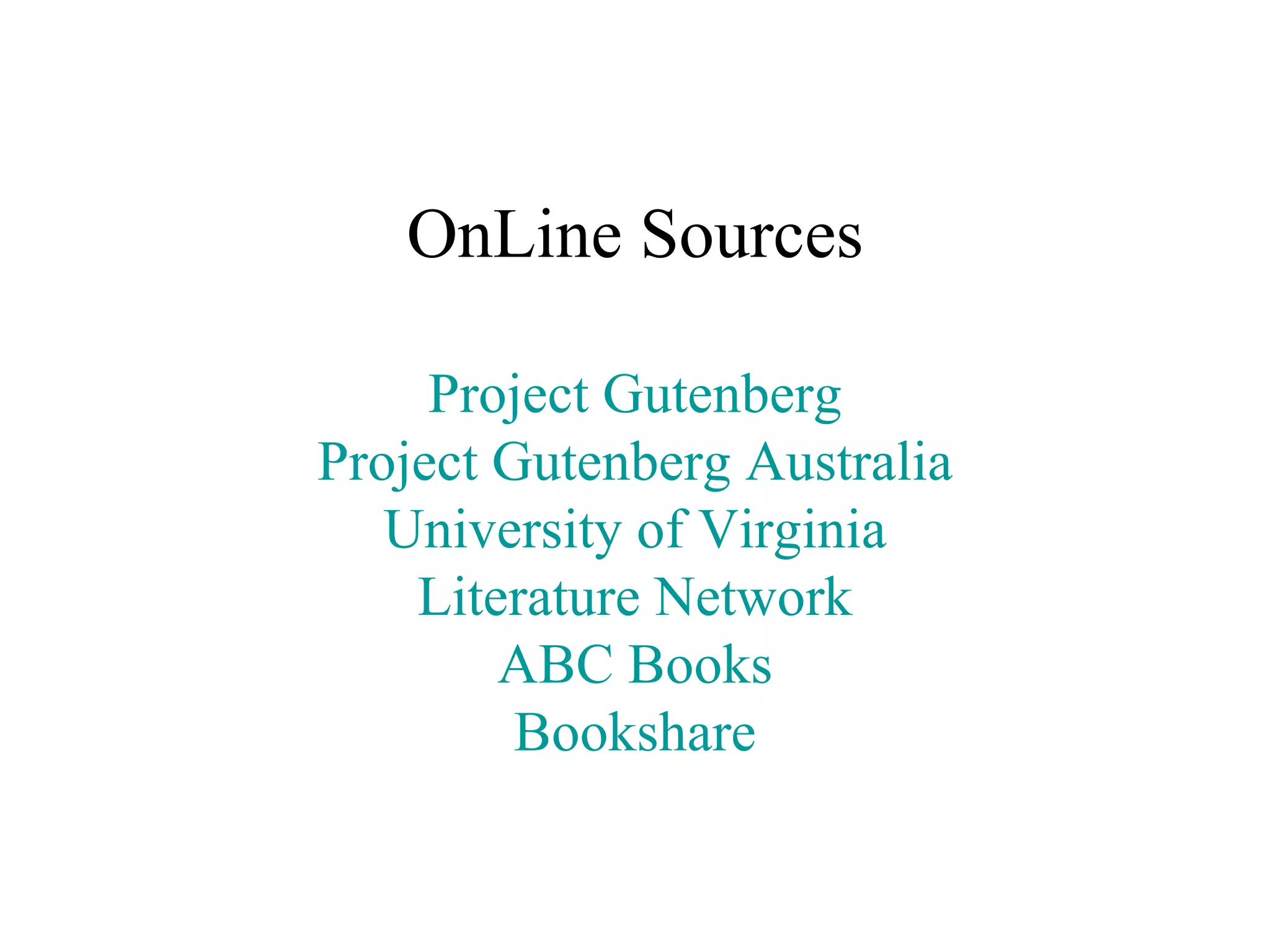 OnLine Sources Project Gutenberg Project Gutenberg Australia University of Virginia Literature Network ABC Books Bookshare 